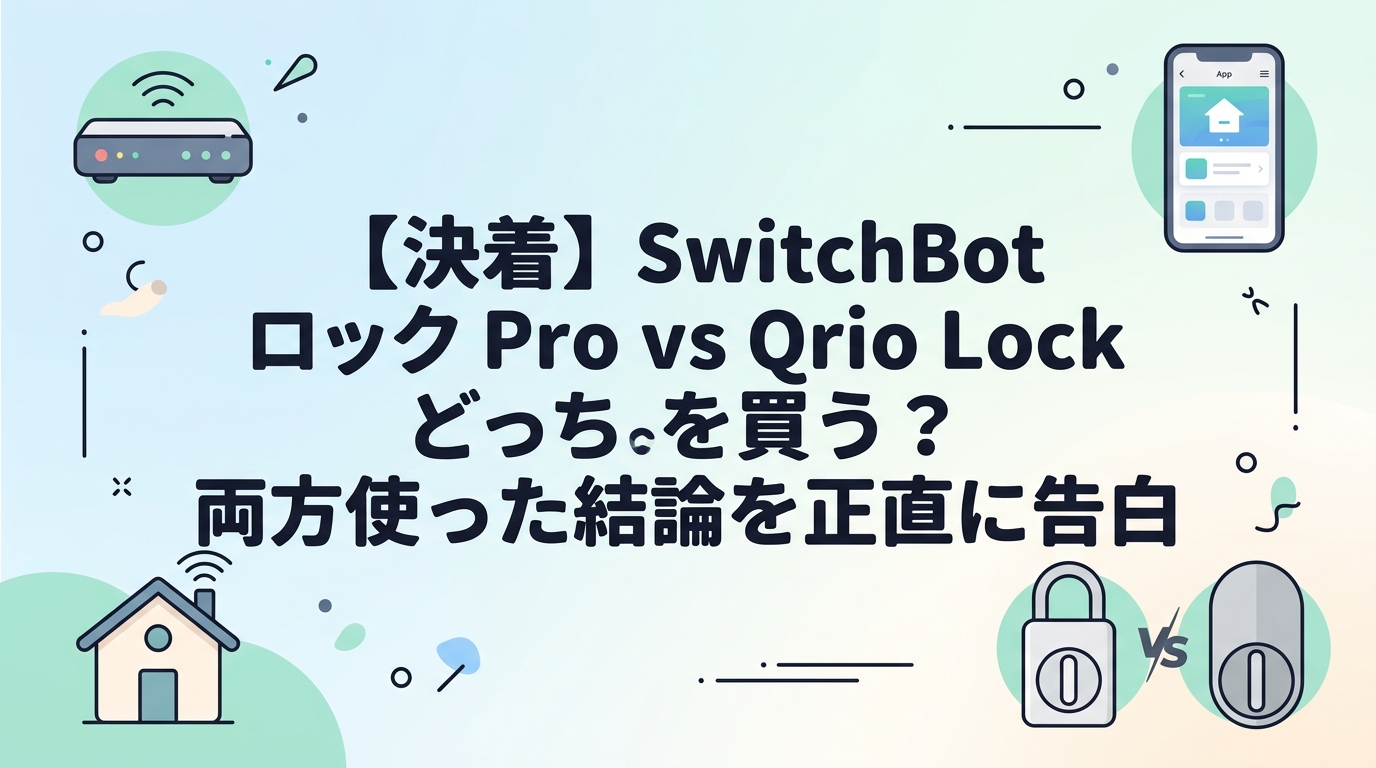 【決着】SwitchBot ロック Pro vs Qrio Lock どっちを買う？両方使った結論を正直に告白