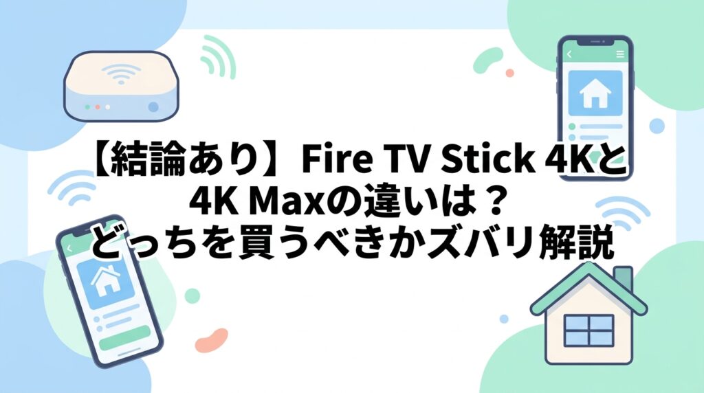 【結論あり】Fire TV Stick 4Kと4K Maxの違いは？どっちを買うべきかズバリ解説