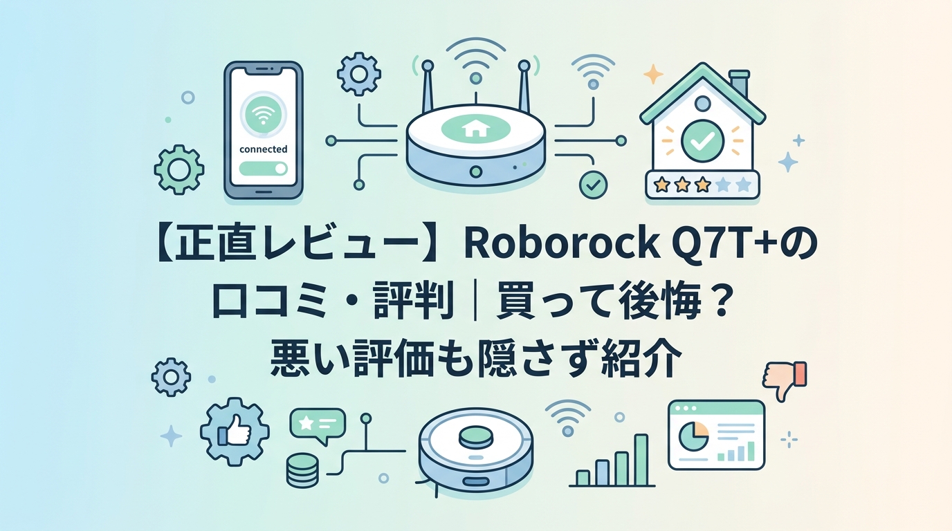 【正直レビュー】Roborock Q7T+の口コミ・評判|買って後悔?悪い評価も隠さず紹介