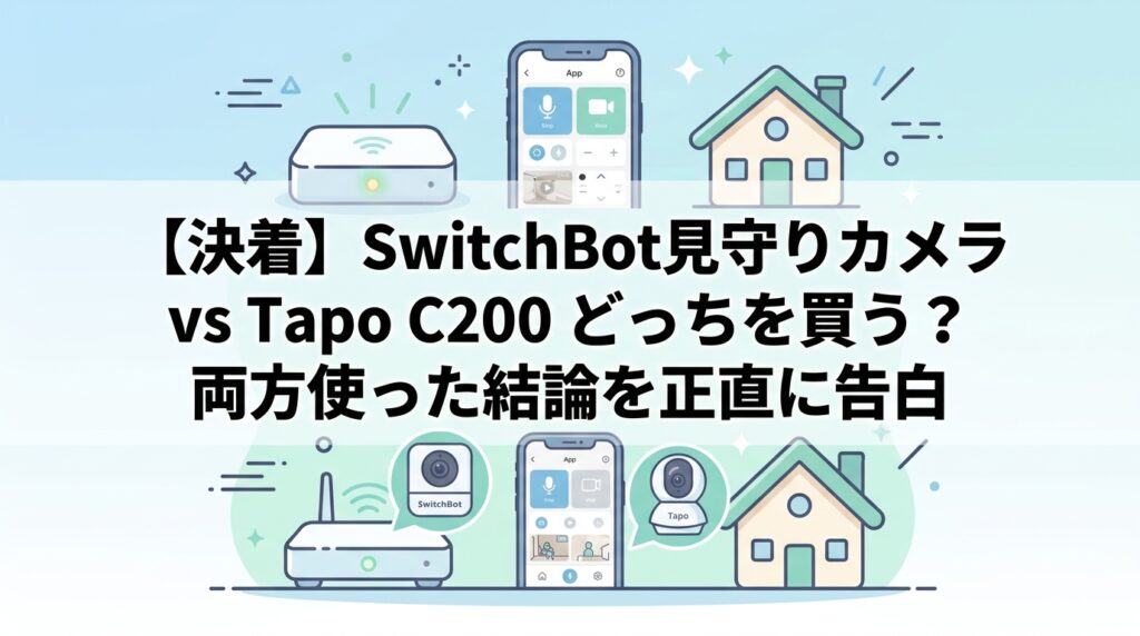 【決着】SwitchBot見守りカメラ vs Tapo C200 どっちを買う？両方使った結論を正直に告白