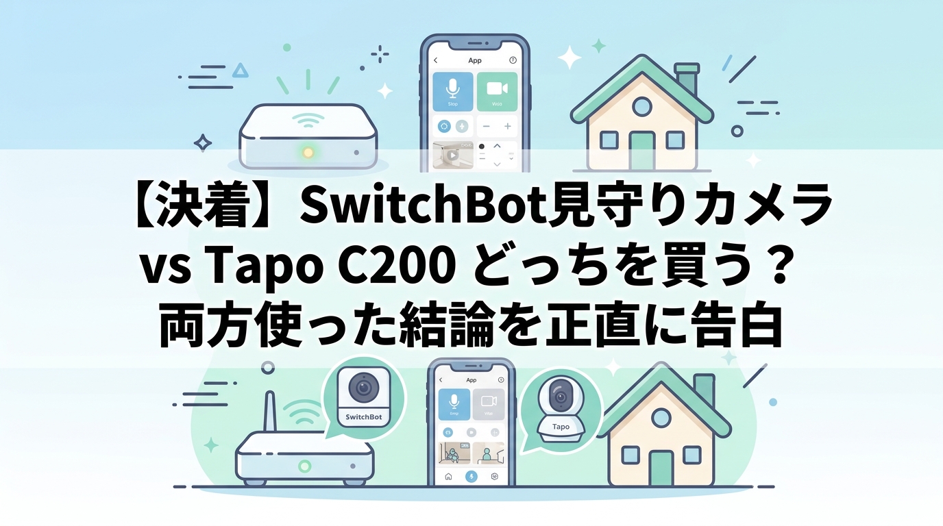 【決着】SwitchBot見守りカメラ vs Tapo C200 どっちを買う？両方使った結論を正直に告白