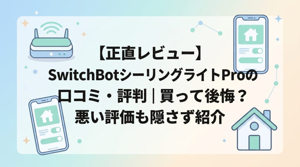 【正直レビュー】SwitchBotシーリングライトProの口コミ・評判｜買って後悔？悪い評価も隠さず紹介