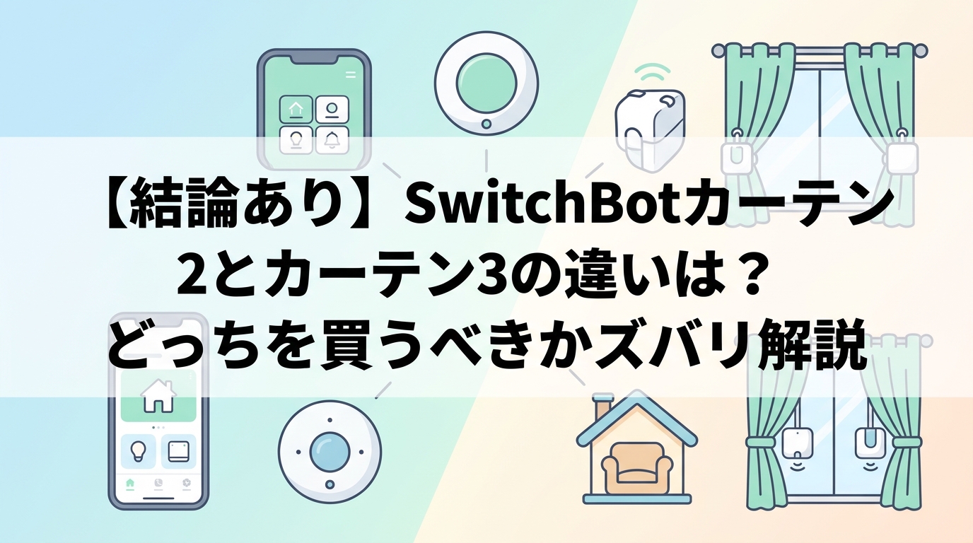 【結論あり】SwitchBotカーテン2とカーテン3の違いは？どっちを買うべきかズバリ解説