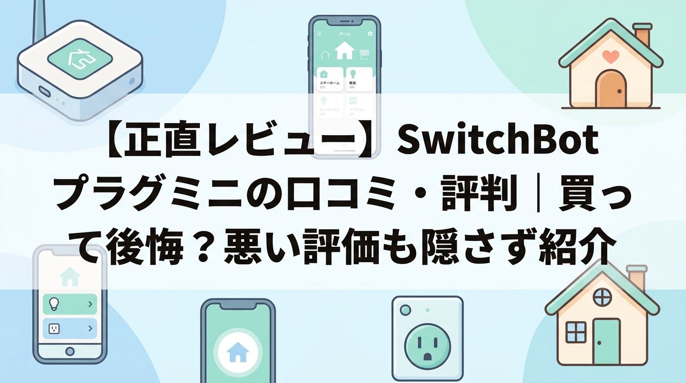 【正直レビュー】SwitchBot プラグミニの口コミ・評判|買って後悔?悪い評価も隠さず紹介