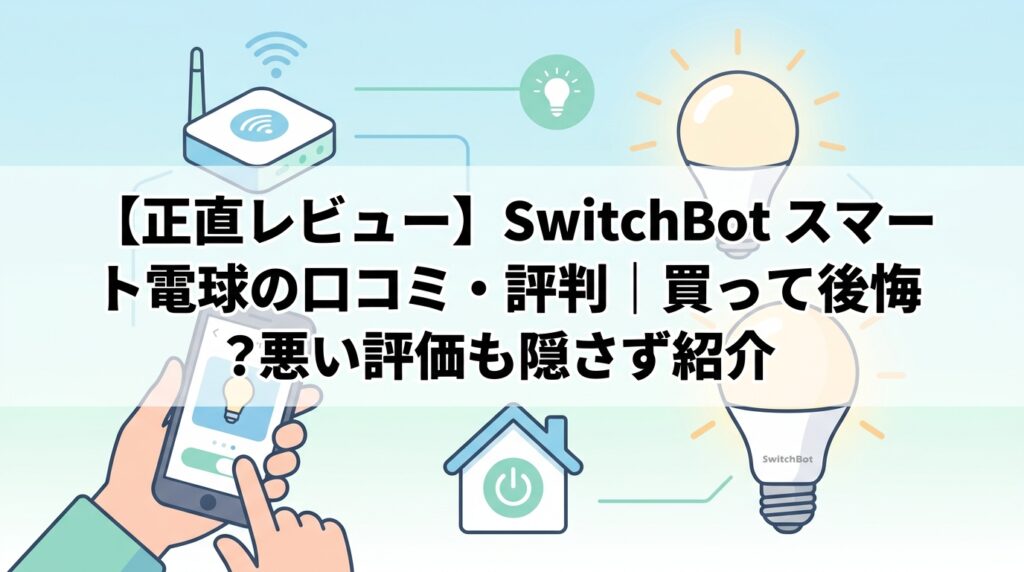 【正直レビュー】SwitchBot スマート電球の口コミ・評判｜買って後悔？悪い評価も隠さず紹介