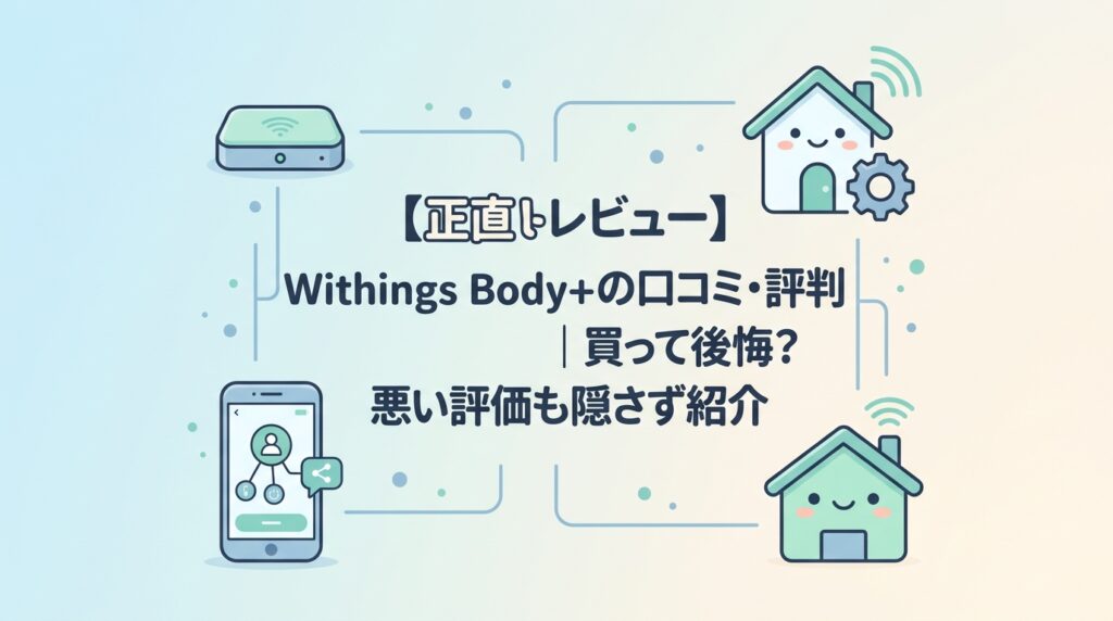【正直レビュー】Withings Body+の口コミ・評判｜買って後悔？悪い評価も隠さず紹介