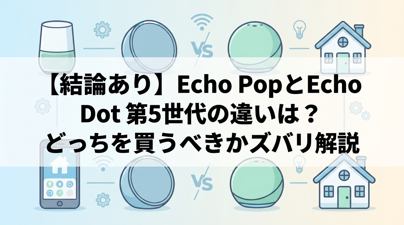 【結論あり】Echo PopとEcho Dot 第5世代の違いは?どっちを買うべきかズバリ解説