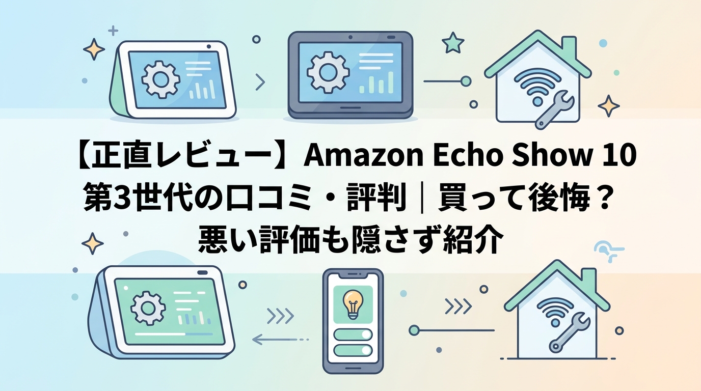 【正直レビュー】Amazon Echo Show 10 第3世代の口コミ・評判|買って後悔?悪い評価も隠さず紹介