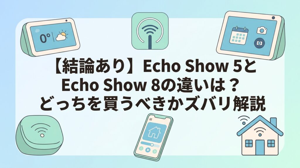 【結論あり】Echo Show 5とEcho Show 8の違いは？どっちを買うべきかズバリ解説