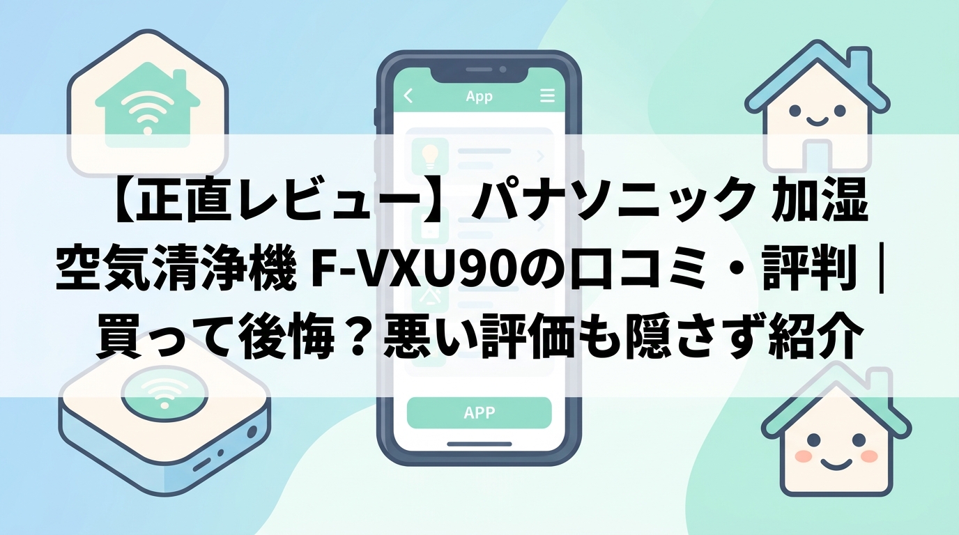 【正直レビュー】パナソニック 加湿空気清浄機 F-VXU90の口コミ・評判｜買って後悔？悪い評価も隠さず紹介