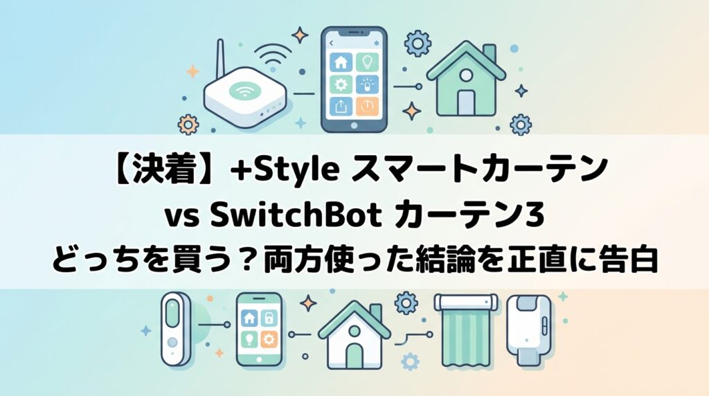 【決着】+Style スマートカーテン vs SwitchBot カーテン3 どっちを買う?両方使った結論を正直に告白