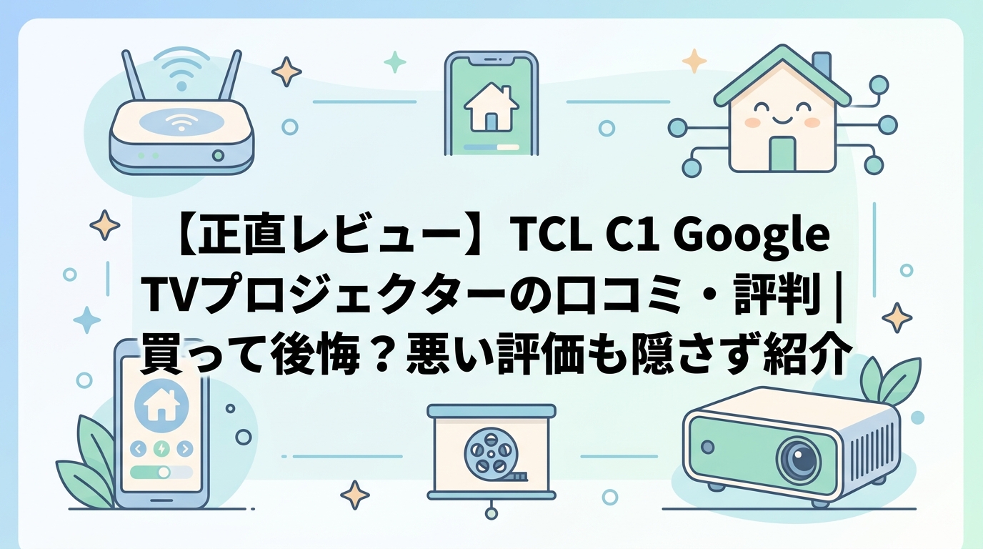 【正直レビュー】TCL C1 Google TVプロジェクターの口コミ・評判|買って後悔?悪い評価も隠さず紹介