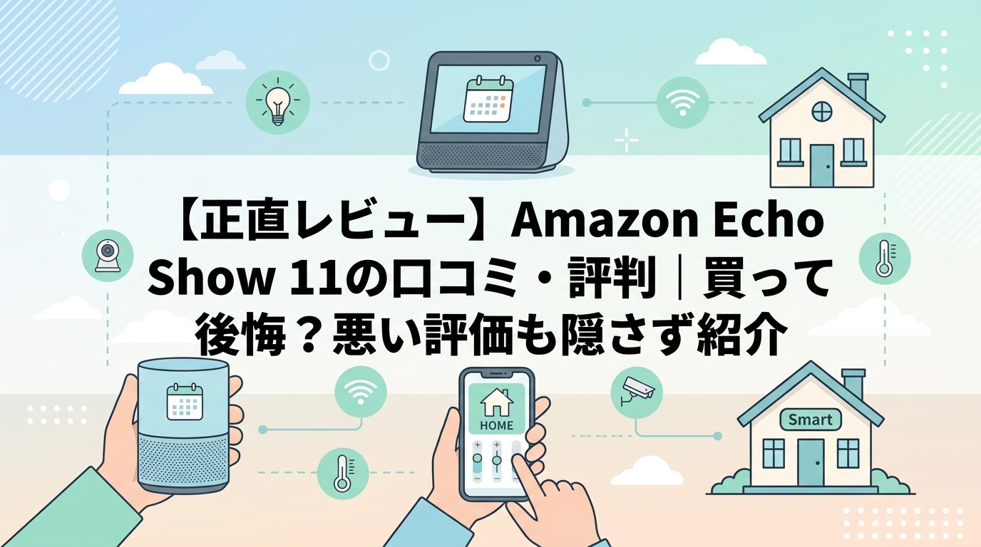 【正直レビュー】Amazon Echo Show 11の口コミ・評判|買って後悔?悪い評価も隠さず紹介