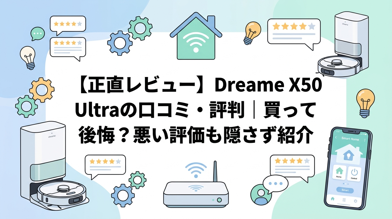 【正直レビュー】Dreame X50 Ultraの口コミ・評判|買って後悔?悪い評価も隠さず紹介