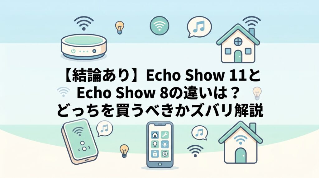 【結論あり】Echo Show 11とEcho Show 8の違いは？どっちを買うべきかズバリ解説