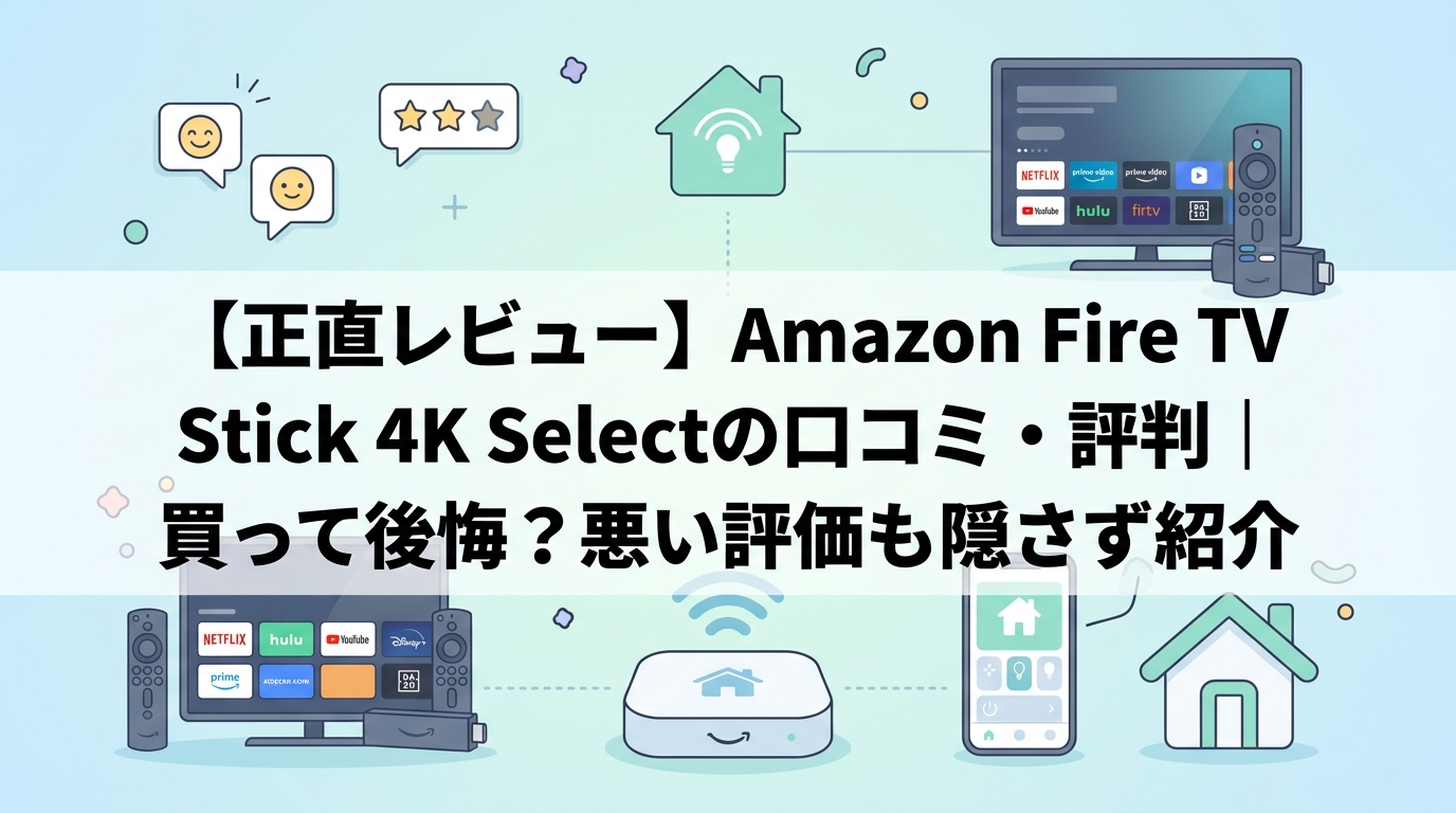 【正直レビュー】Amazon Fire TV Stick 4K Selectの口コミ・評判｜買って後悔？悪い評価も隠さず紹介