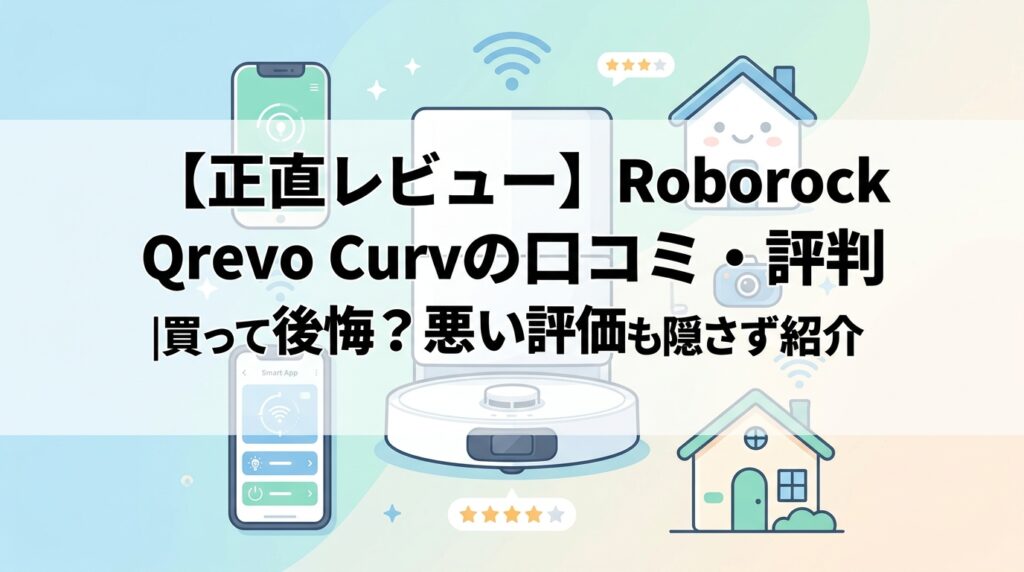 【正直レビュー】Roborock Qrevo Curvの口コミ・評判｜買って後悔？悪い評価も隠さず紹介