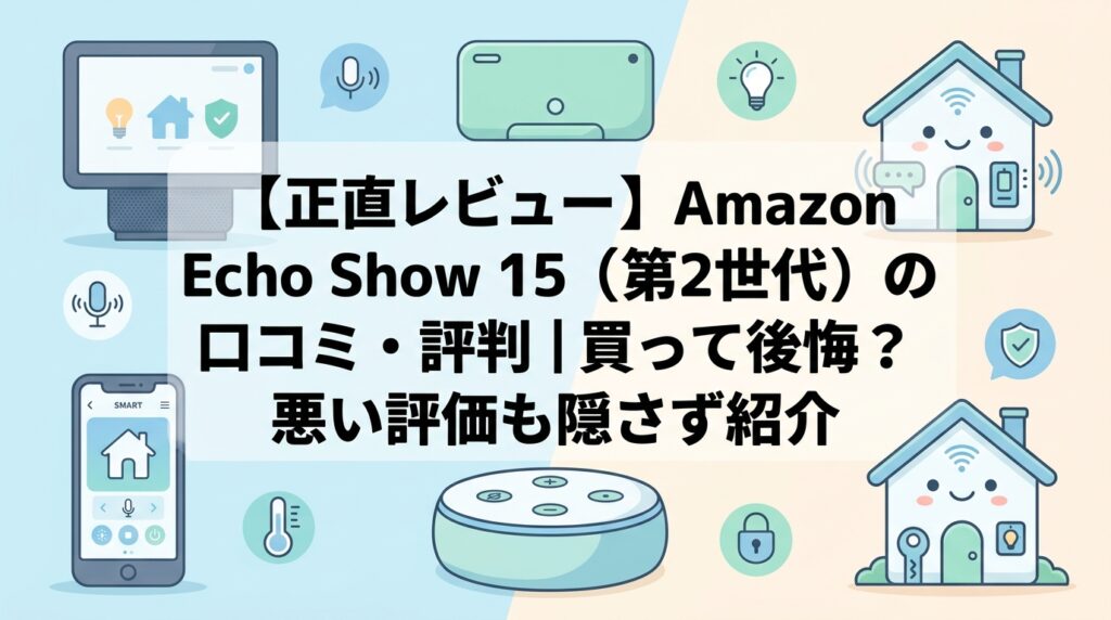 【正直レビュー】Amazon Echo Show 15（第2世代）の口コミ・評判｜買って後悔？悪い評価も隠さず紹介