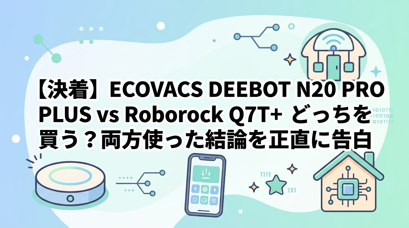 【決着】ECOVACS DEEBOT N20 PRO PLUS vs Roborock Q7T+ どっちを買う?両方使った結論を正直に告白