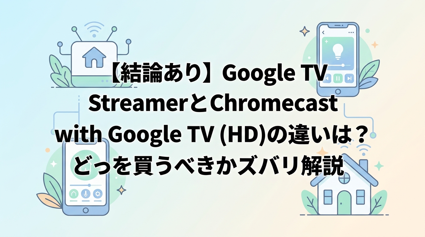 【結論あり】Google TV StreamerとChromecast with Google TV (HD)の違いは?どっちを買うべきかズバリ解説
