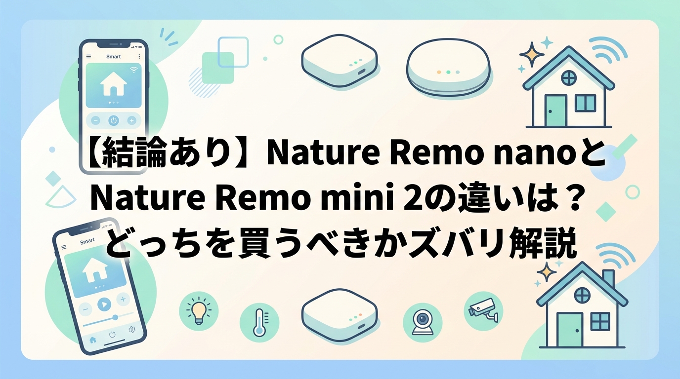【結論あり】Nature Remo nanoとNature Remo mini 2の違いは？どっちを買うべきかズバリ解説