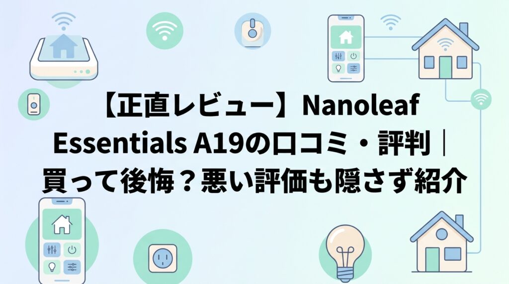 【正直レビュー】Nanoleaf Essentials A19の口コミ・評判｜買って後悔？悪い評価も隠さず紹介