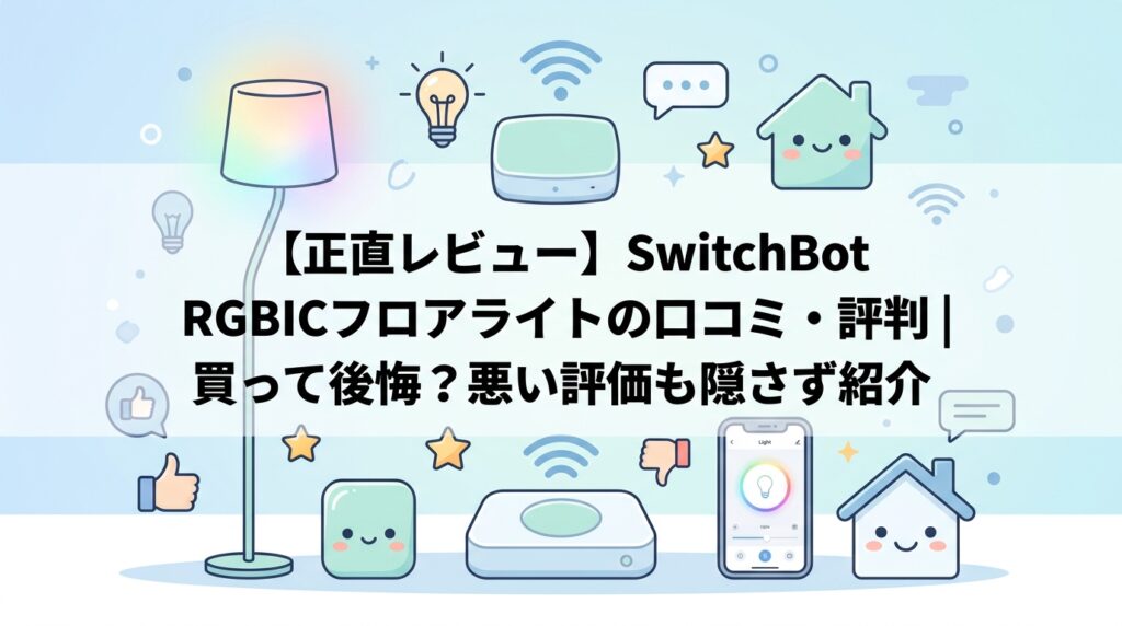 【正直レビュー】SwitchBot RGBICフロアライトの口コミ・評判｜買って後悔？悪い評価も隠さず紹介