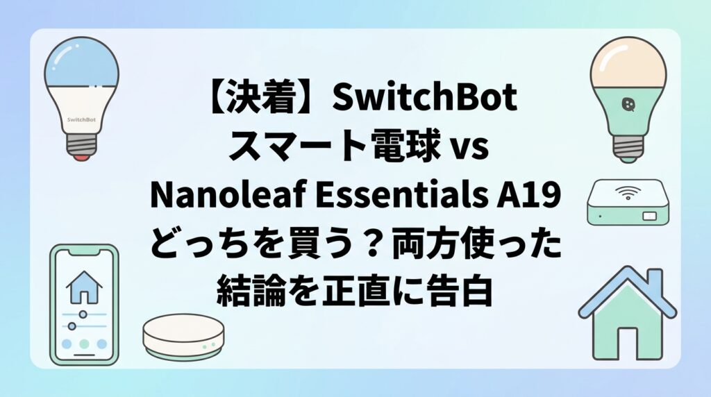 【決着】SwitchBot スマート電球 vs Nanoleaf Essentials A19 どっちを買う？両方使った結論を正直に告白